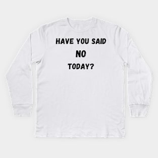 have you said no today? Kids Long Sleeve T-Shirt